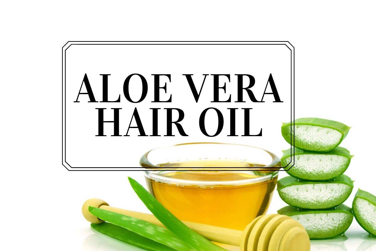 Aloe Vera Hair Oil : Benefits, How To Make It, Usage & More